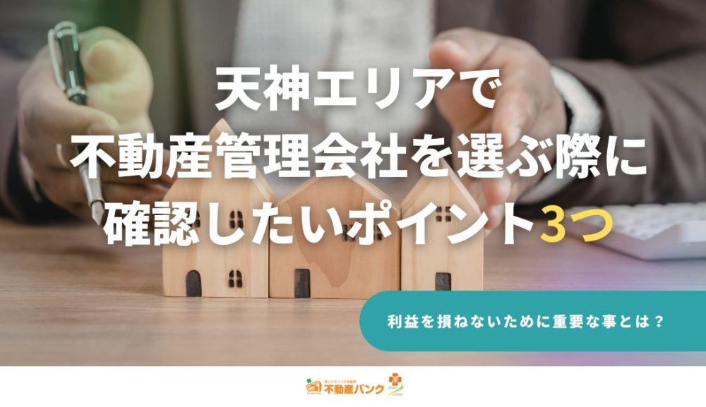 天神エリアで不動産管理会社を選ぶ際に確認したいポイントとは？